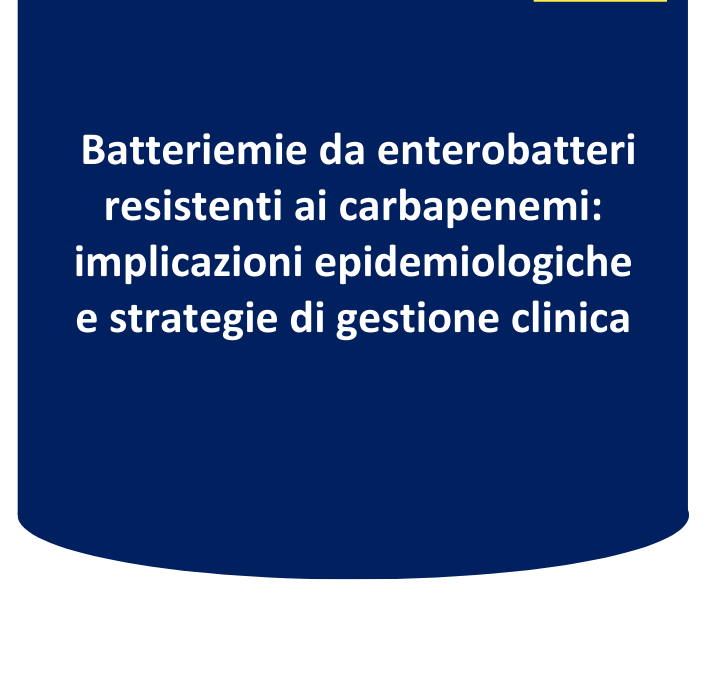 Batteriemie da enterobatteri resistenti ai carbapenemi: implicazioni epidemiologiche e strategie di gestione clinica