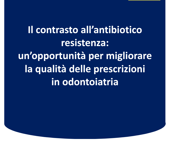 Il contrasto all’antibiotico resistenza: un’opportunità per migliorare la qualità delle prescrizioni in odontoiatria